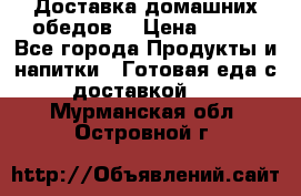 Доставка домашних обедов. › Цена ­ 100 - Все города Продукты и напитки » Готовая еда с доставкой   . Мурманская обл.,Островной г.